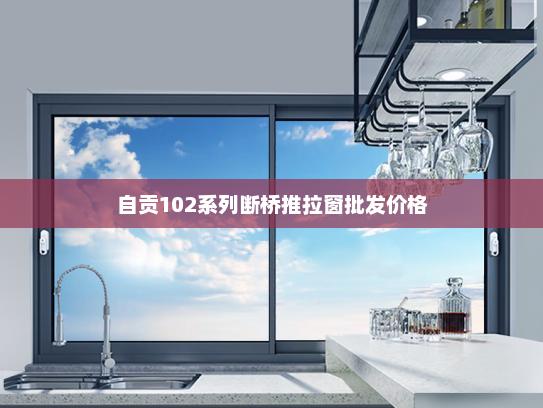 自贡102系列断桥推拉窗批发价格