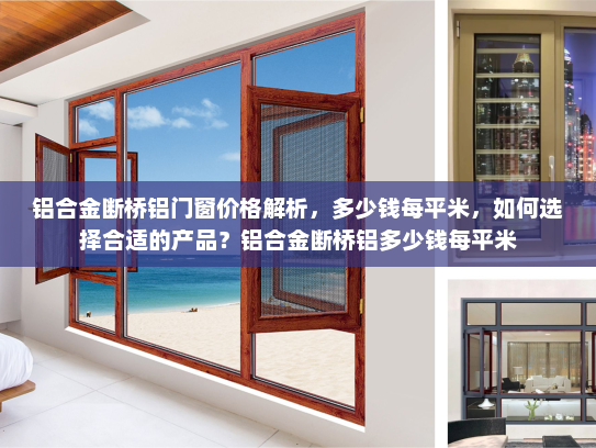 铝合金断桥铝门窗价格解析，多少钱每平米，如何选择合适的产品？铝合金断桥铝多少钱每平米