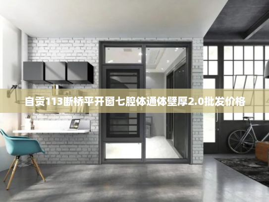自贡113断桥平开窗七腔体通体壁厚2.0批发价格
