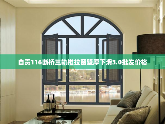 自贡116断桥三轨推拉窗壁厚下滑3.0批发价格