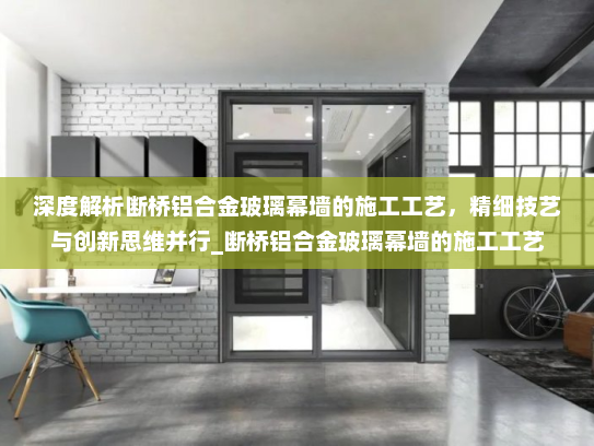 深度解析断桥铝合金玻璃幕墙的施工工艺，精细技艺与创新思维并行_断桥铝合金玻璃幕墙的施工工艺
