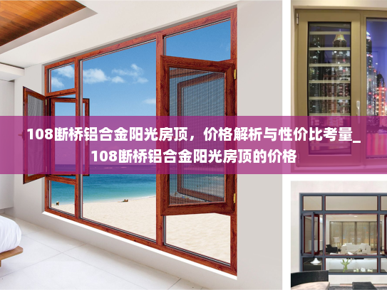 108断桥铝合金阳光房顶，价格解析与性价比考量_108断桥铝合金阳光房顶的价格