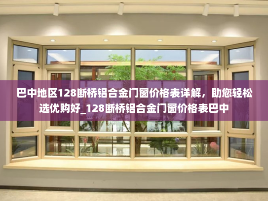 巴中地区128断桥铝合金门窗价格表详解，助您轻松选优购好_128断桥铝合金门窗价格表巴中