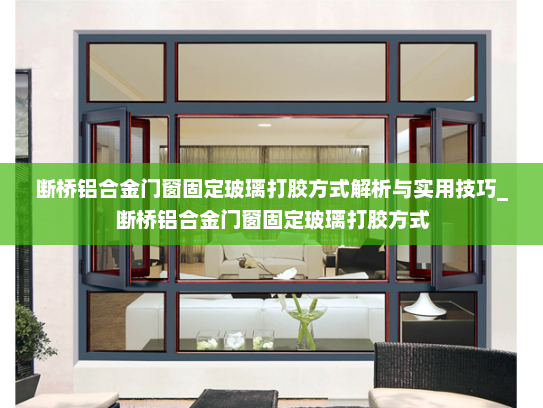 断桥铝合金门窗固定玻璃打胶方式解析与实用技巧_断桥铝合金门窗固定玻璃打胶方式