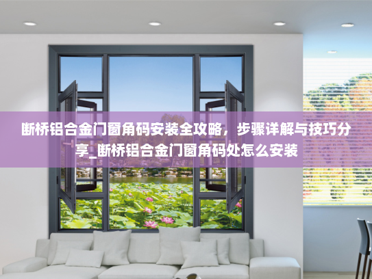 断桥铝合金门窗角码安装全攻略，步骤详解与技巧分享_断桥铝合金门窗角码处怎么安装