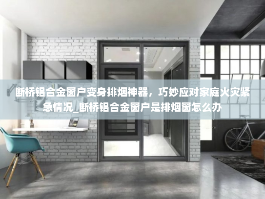 断桥铝合金窗户变身排烟神器，巧妙应对家庭火灾紧急情况_断桥铝合金窗户是排烟窗怎么办