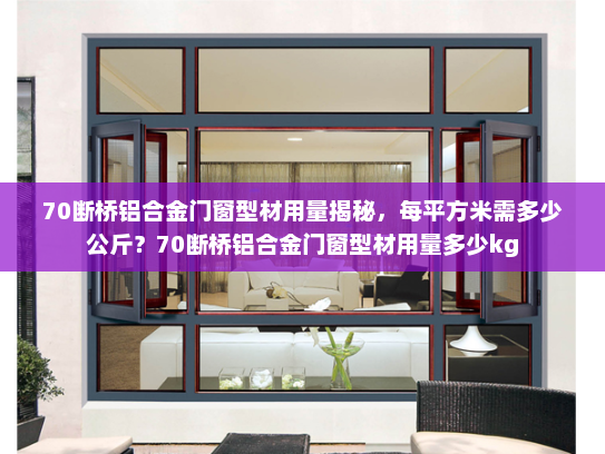 70断桥铝合金门窗型材用量揭秘，每平方米需多少公斤？70断桥铝合金门窗型材用量多少kg