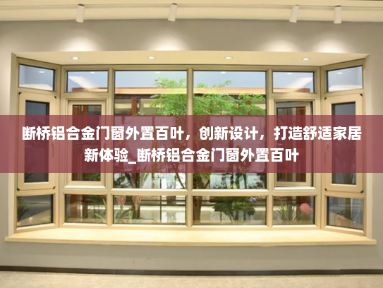 断桥铝合金门窗外置百叶，创新设计，打造舒适家居新体验_断桥铝合金门窗外置百叶