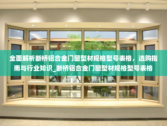 全面解析断桥铝合金门窗型材规格型号表格，选购指南与行业知识_断桥铝合金门窗型材规格型号表格