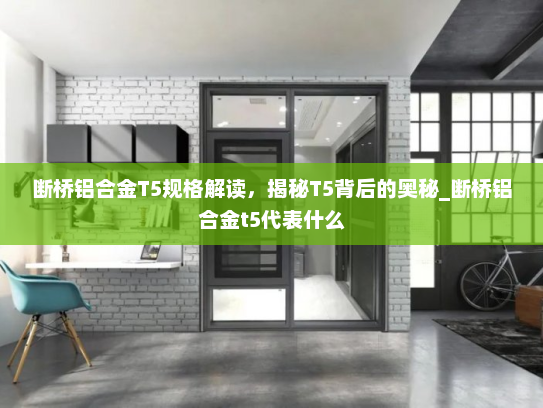 断桥铝合金T5规格解读，揭秘T5背后的奥秘_断桥铝合金t5代表什么