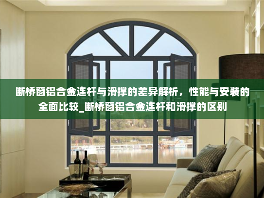 断桥窗铝合金连杆与滑撑的差异解析，性能与安装的全面比较_断桥窗铝合金连杆和滑撑的区别