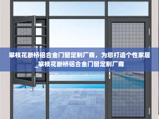 攀枝花断桥铝合金门窗定制厂商，为您打造个性家居_攀枝花断桥铝合金门窗定制厂商