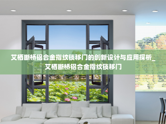 艾栖断桥铝合金指纹锁移门的创新设计与应用探析_艾栖断桥铝合金指纹锁移门