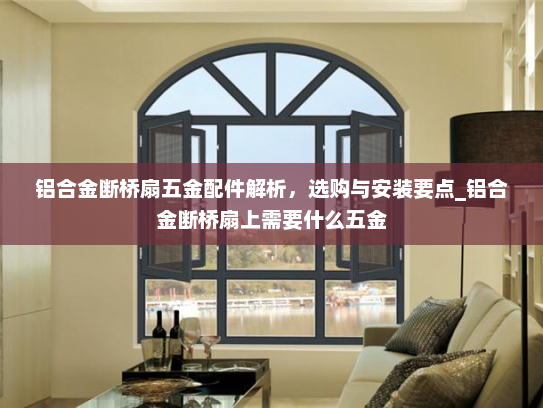 铝合金断桥扇五金配件解析，选购与安装要点_铝合金断桥扇上需要什么五金