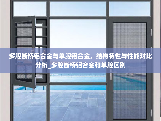 多腔断桥铝合金与单腔铝合金，结构特性与性能对比分析_多腔断桥铝合金和单腔区别