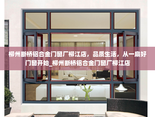 柳州断桥铝合金门窗厂柳江店，品质生活，从一扇好门窗开始_柳州断桥铝合金门窗厂柳江店