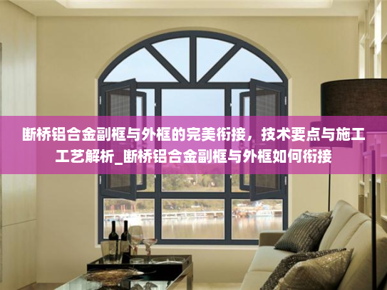 断桥铝合金副框与外框的完美衔接，技术要点与施工工艺解析_断桥铝合金副框与外框如何衔接