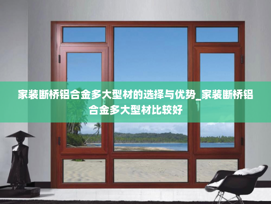 家装断桥铝合金多大型材的选择与优势_家装断桥铝合金多大型材比较好