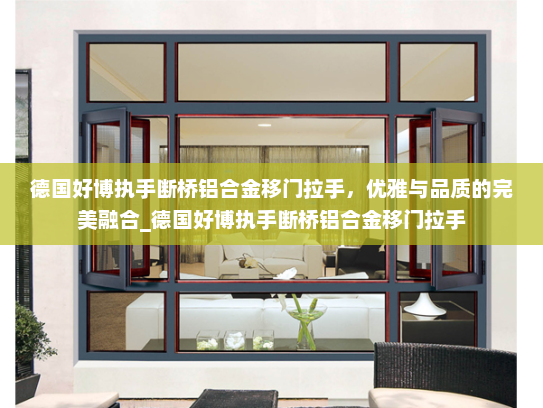 德国好博执手断桥铝合金移门拉手，优雅与品质的完美融合_德国好博执手断桥铝合金移门拉手