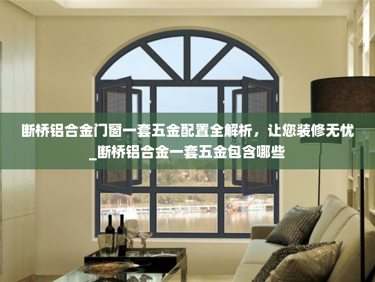 断桥铝合金门窗一套五金配置全解析，让您装修无忧_断桥铝合金一套五金包含哪些