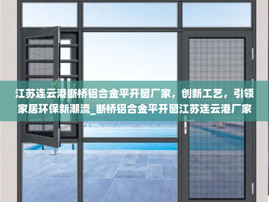 江苏连云港断桥铝合金平开窗厂家，创新工艺，引领家居环保新潮流_断桥铝合金平开窗江苏连云港厂家