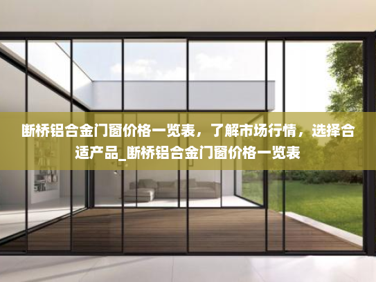 断桥铝合金门窗价格一览表，了解市场行情，选择合适产品_断桥铝合金门窗价格一览表