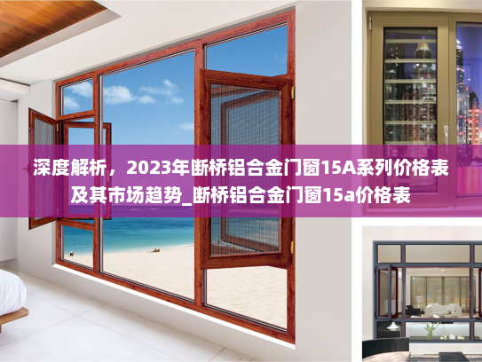 深度解析，2023年断桥铝合金门窗15A系列价格表及其市场趋势_断桥铝合金门窗15a价格表