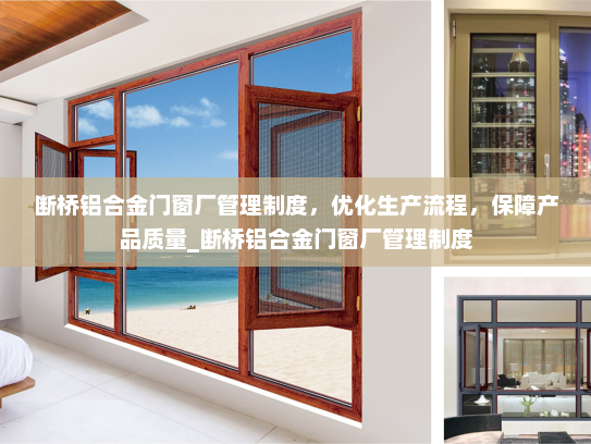 断桥铝合金门窗厂管理制度，优化生产流程，保障产品质量_断桥铝合金门窗厂管理制度