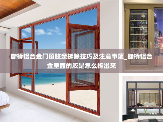 断桥铝合金门窗胶条拆除技巧及注意事项_断桥铝合金里面的胶是怎么拆出来