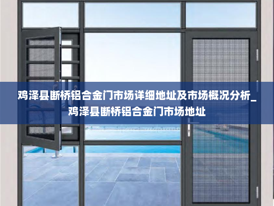 鸡泽县断桥铝合金门市场详细地址及市场概况分析_鸡泽县断桥铝合金门市场地址