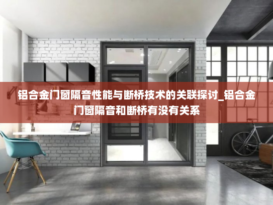 铝合金门窗隔音性能与断桥技术的关联探讨_铝合金门窗隔音和断桥有没有关系