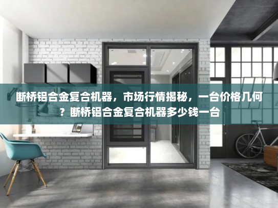 断桥铝合金复合机器，市场行情揭秘，一台价格几何？断桥铝合金复合机器多少钱一台
