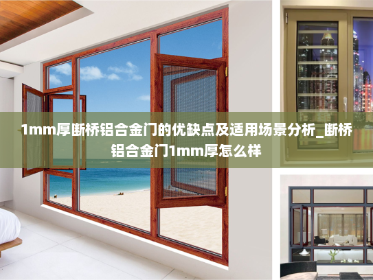 1mm厚断桥铝合金门的优缺点及适用场景分析_断桥铝合金门1mm厚怎么样
