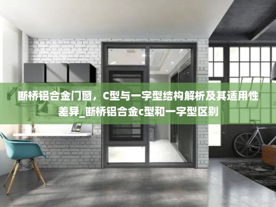 断桥铝合金门窗，C型与一字型结构解析及其适用性差异_断桥铝合金c型和一字型区别