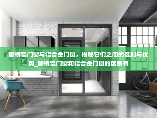 断桥铝门窗与铝合金门窗，揭秘它们之间的区别与优势_断桥铝门窗和铝合金门窗的区别有