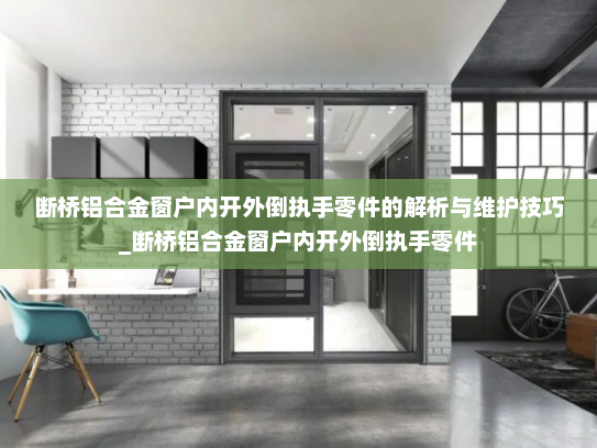 断桥铝合金窗户内开外倒执手零件的解析与维护技巧_断桥铝合金窗户内开外倒执手零件