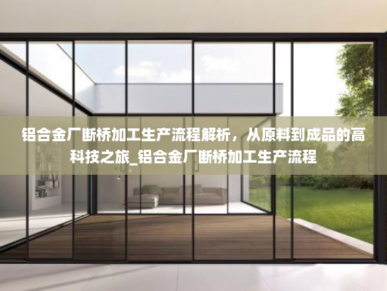 铝合金厂断桥加工生产流程解析，从原料到成品的高科技之旅_铝合金厂断桥加工生产流程