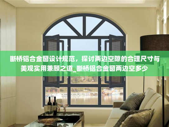 断桥铝合金窗设计规范，探讨两边空隙的合理尺寸与美观实用兼顾之道_断桥铝合金窗两边空多少