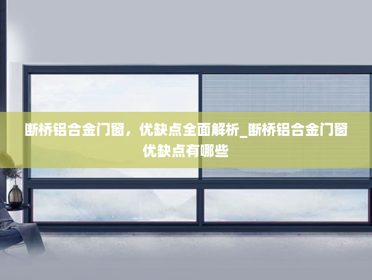 断桥铝合金门窗，优缺点全面解析_断桥铝合金门窗优缺点有哪些