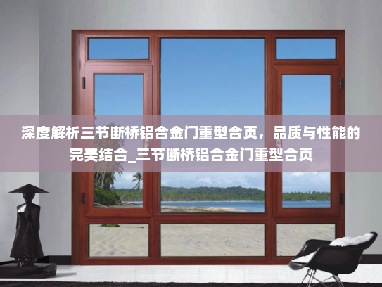 深度解析三节断桥铝合金门重型合页，品质与性能的完美结合_三节断桥铝合金门重型合页