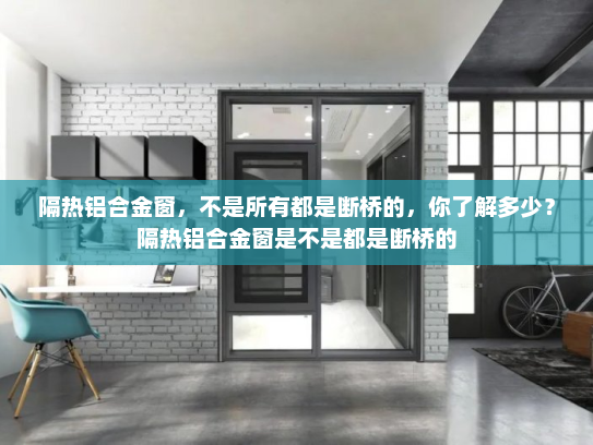 隔热铝合金窗，不是所有都是断桥的，你了解多少？隔热铝合金窗是不是都是断桥的