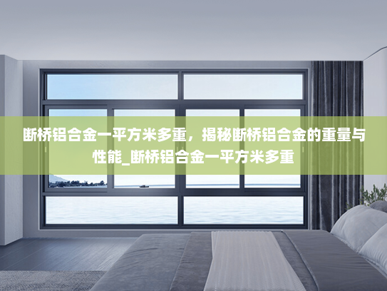 断桥铝合金一平方米多重，揭秘断桥铝合金的重量与性能_断桥铝合金一平方米多重