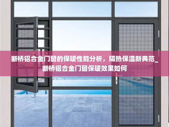 断桥铝合金门窗的保暖性能分析，隔热保温新典范_断桥铝合金门窗保暖效果如何